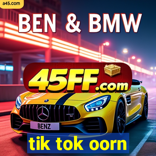 tik tok oorn